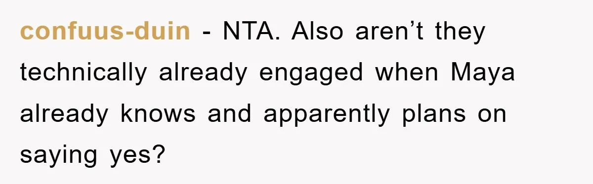 confuus-duin − NTA. Also aren’t they technically already engaged when Maya already knows and apparently plans on saying yes?