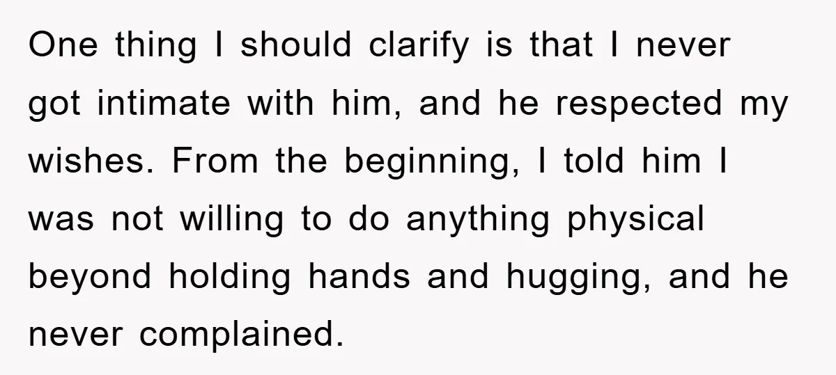 One thing I should clarify is that I never got intimate with him, and he respected my wishes. From the beginning, I told him I was not willing to do...
