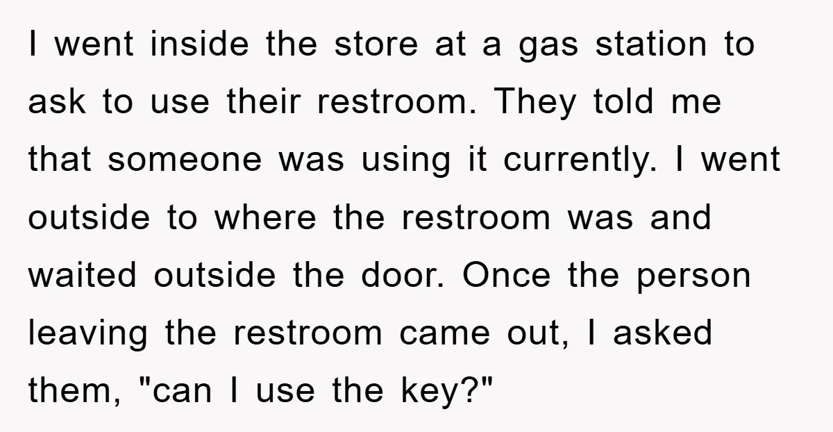 I went inside the store at a gas station to ask to use their restroom. They told me that someone was using it currently. I went outside to where the...
