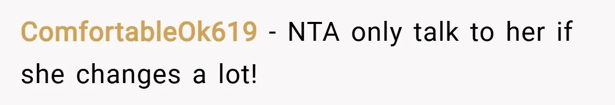 ComfortableOk619 − NTA only talk to her if she changes a lot!