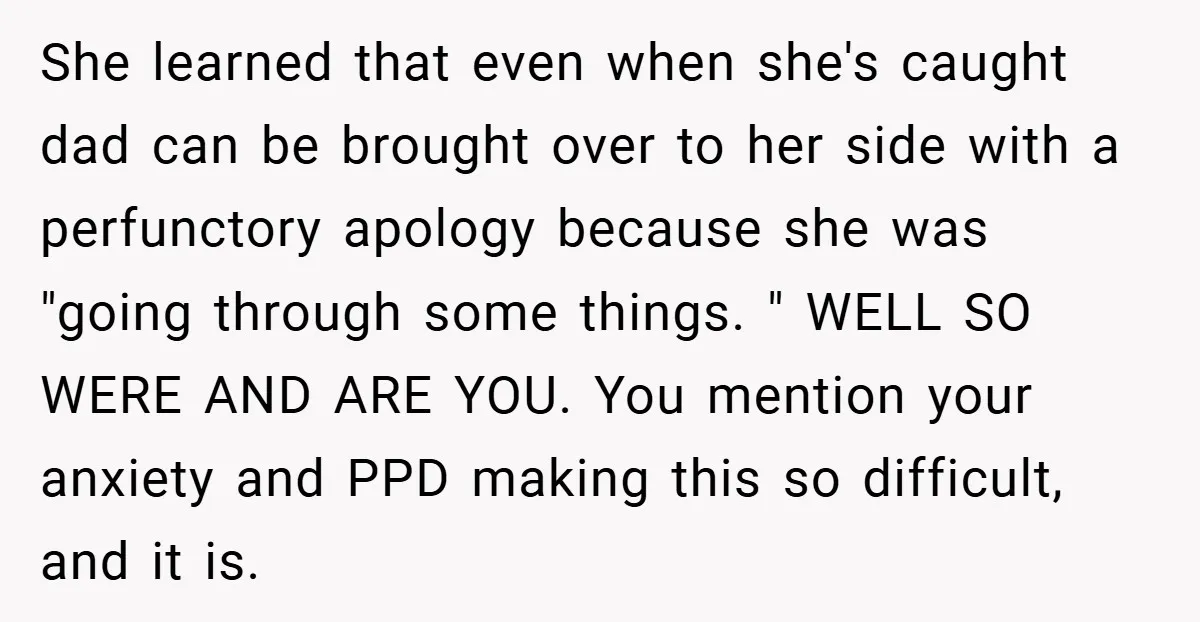 She learned that even when she's caught dad can be brought over to her side with a perfunctory apology because she was "going through some things. " WELL SO WERE...