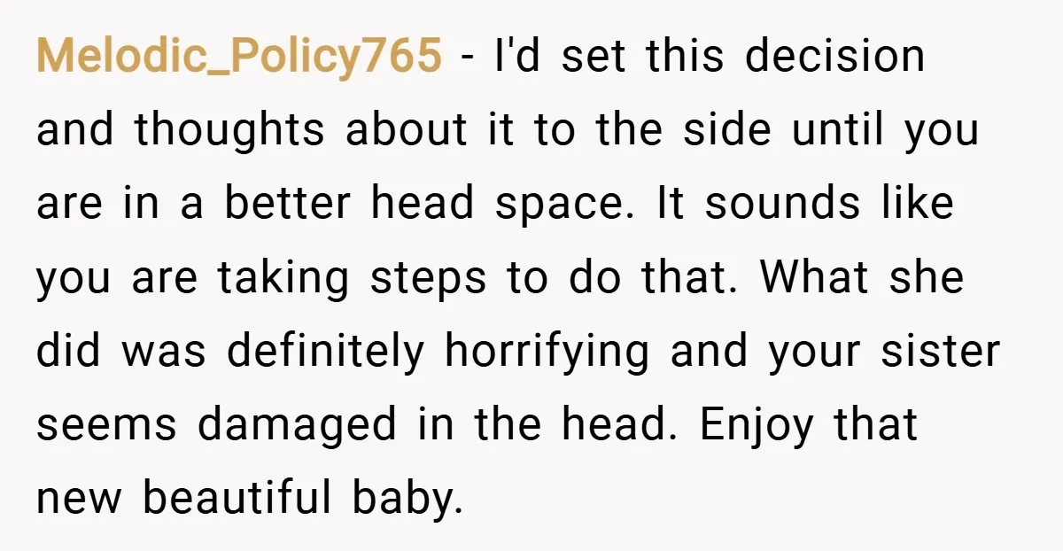 Melodic_Policy765 − I'd set this decision and thoughts about it to the side until you are in a better head space. It sounds like you are taking steps to do...