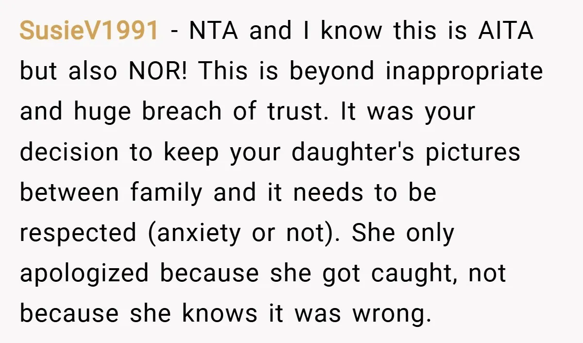 SusieV1991 − NTA and I know this is AITA but also NOR! This is beyond inappropriate and huge breach of trust. It was your decision to keep your daughter's pictures...