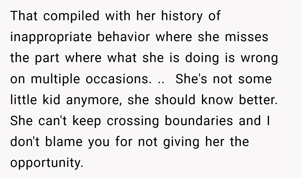 That compiled with her history of inappropriate behavior where she misses the part where what she is doing is wrong on multiple occasions. .. She's not some little kid anymore,...