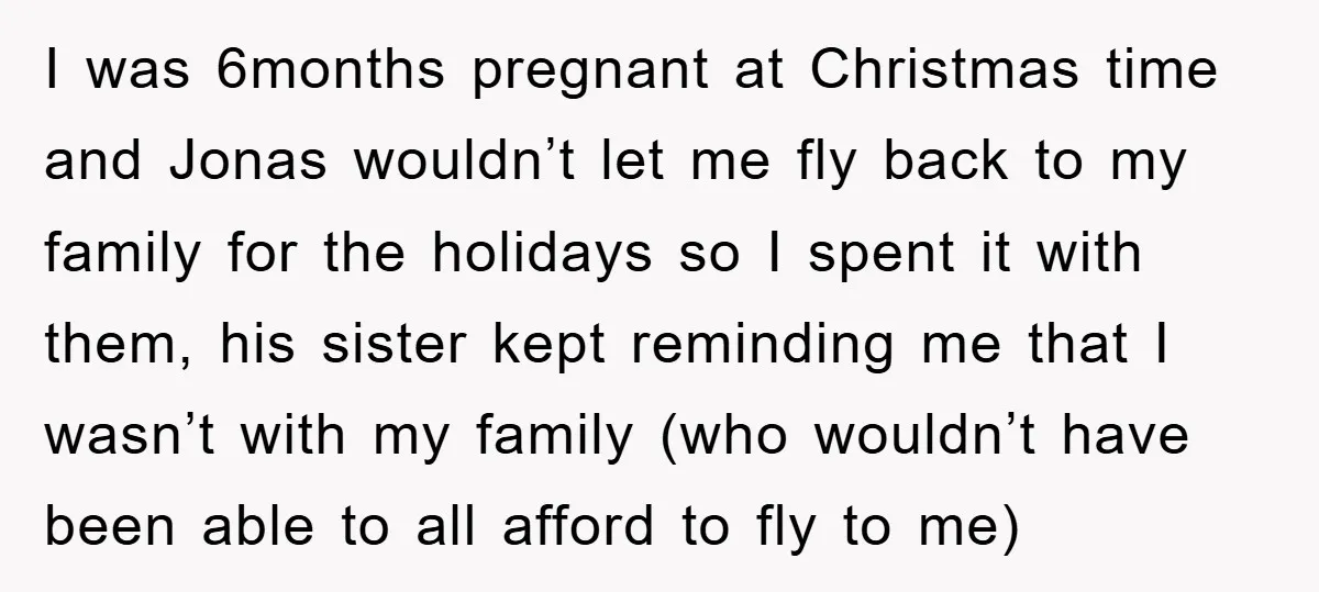 I was 6months pregnant at Christmas time and Jonas wouldn’t let me fly back to my family for the holidays so I spent it with them, his sister kept reminding...