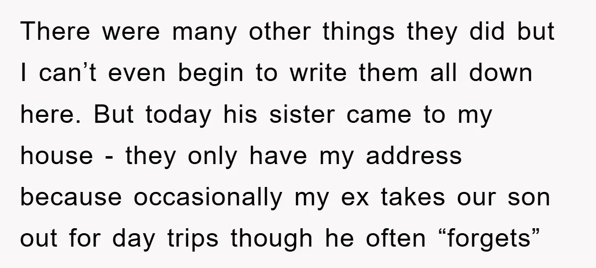 There were many other things they did but I can’t even begin to write them all down here. But today his sister came to my house - they only have...