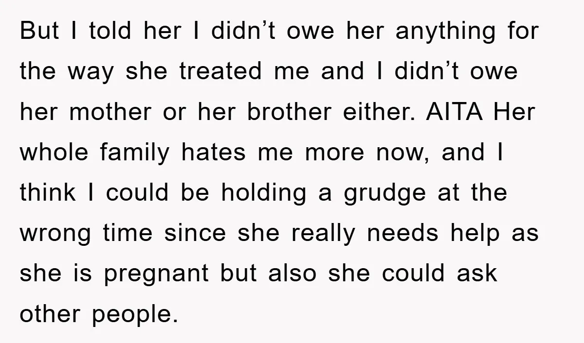 But I told her I didn’t owe her anything for the way she treated me and I didn’t owe her mother or her brother either. AITA Her whole family hates...