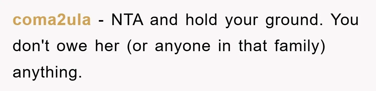 coma2ula − NTA and hold your ground. You don't owe her (or anyone in that family) anything.