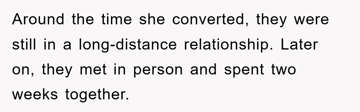 Around the time she converted, they were still in a long-distance relationship. Later on, they met in person and spent two weeks together.