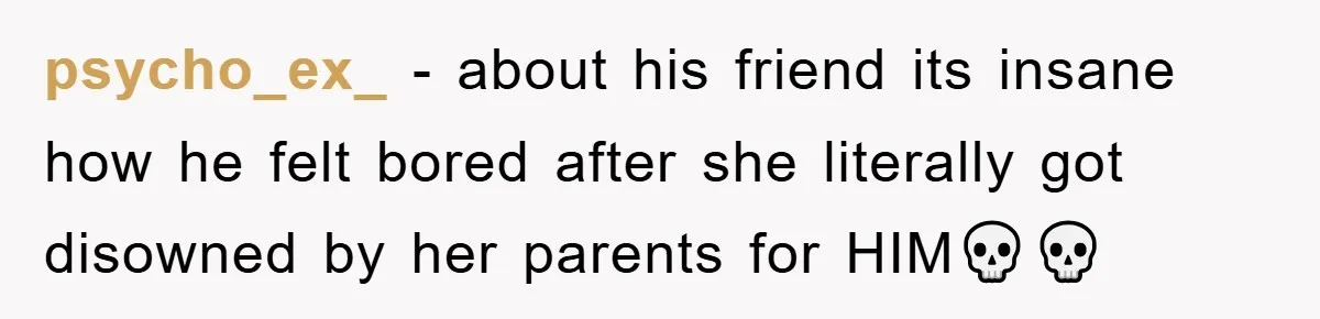 psycho_ex_ − about his friend its insane how he felt bored after she literally got disowned by her parents for HIM💀💀