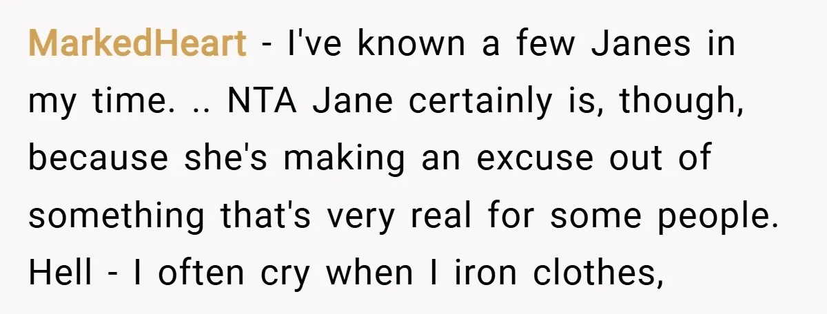 MarkedHeart − I've known a few Janes in my time. .. NTA Jane certainly is, though, because she's making an excuse out of something that's very real for some people....