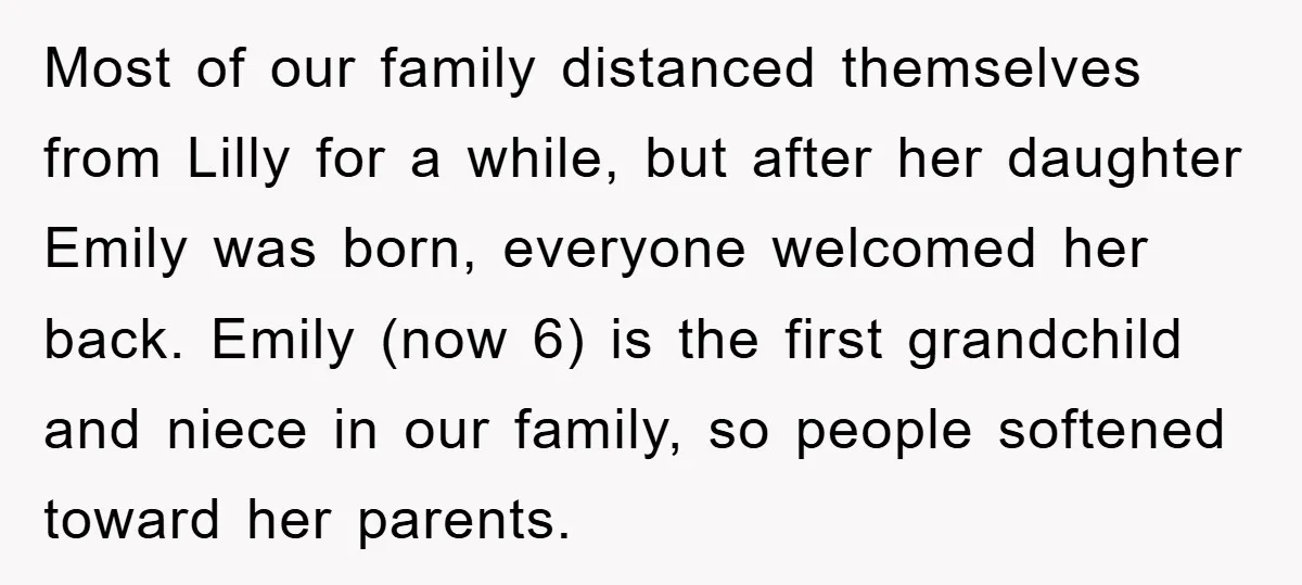 Most of our family distanced themselves from Lilly for a while, but after her daughter Emily was born, everyone welcomed her back. Emily (now 6) is the first grandchild and...