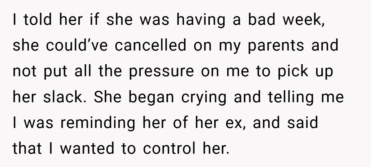 I told her if she was having a bad week, she could’ve cancelled on my parents and not put all the pressure on me to pick up her slack. She...