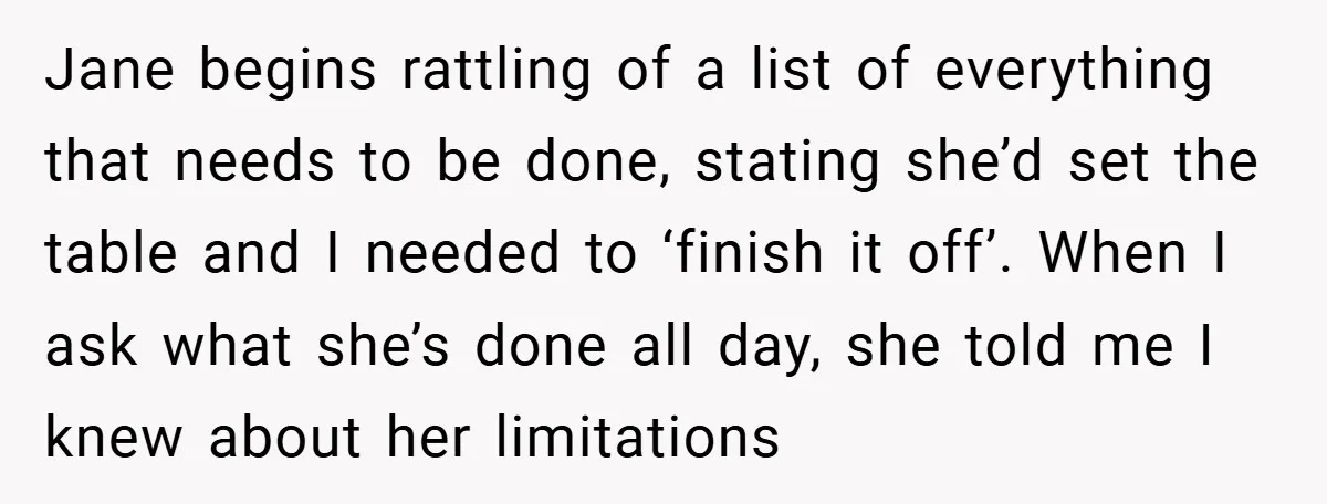 Jane begins rattling of a list of everything that needs to be done, stating she’d set the table and I needed to ‘finish it off’. When I ask what she’s...
