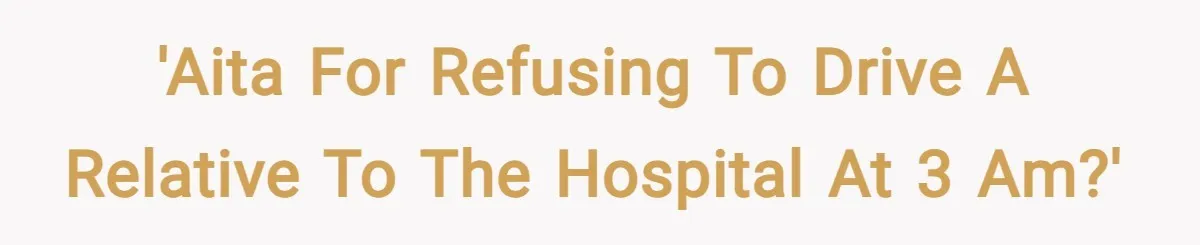 'AITA for refusing to drive a relative to the hospital at 3 am?'