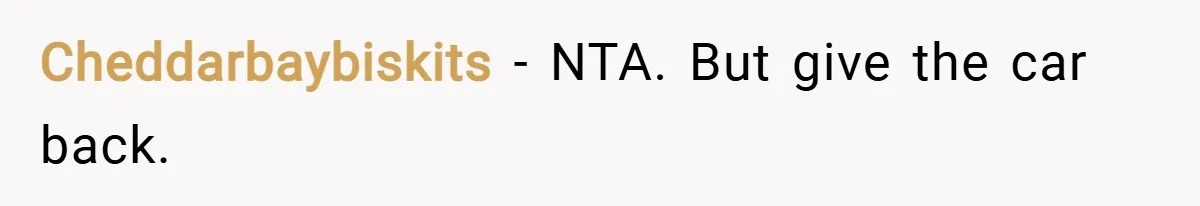 Cheddarbaybiskits − NTA. But give the car back.