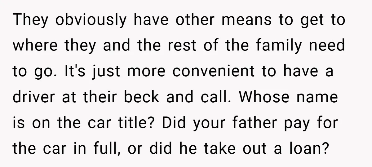 They obviously have other means to get to where they and the rest of the family need to go. It's just more convenient to have a driver at their beck...