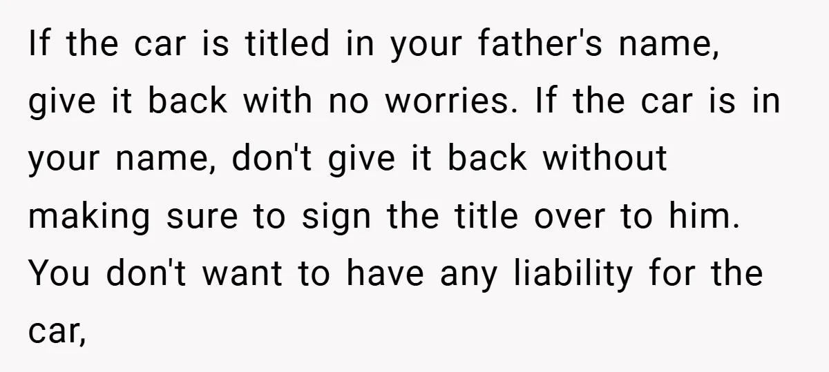If the car is titled in your father's name, give it back with no worries. If the car is in your name, don't give it back without making sure to...