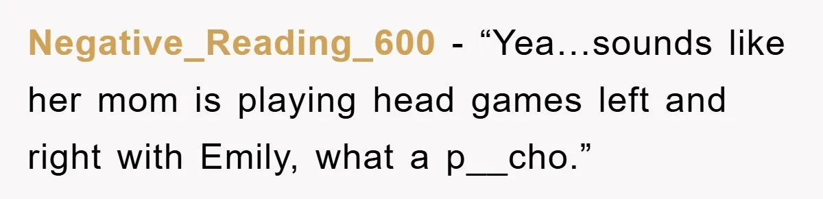 Negative_Reading_600 - “Yea…sounds like her mom is playing head games left and right with Emily, what a p__cho.”