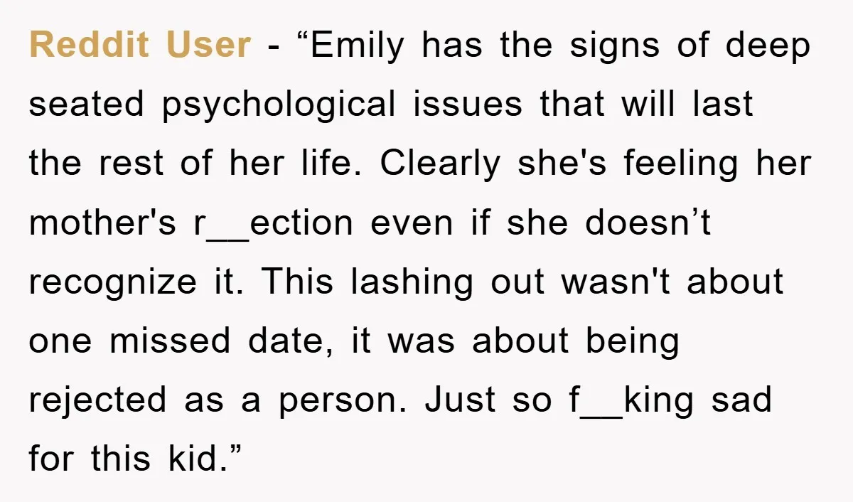 Reddit User - “Emily has the signs of deep seated psychological issues that will last the rest of her life. Clearly she's feeling her mother's r__ection even if she doesn’t...