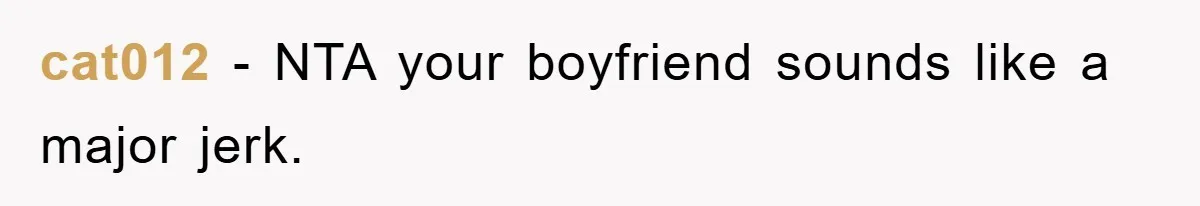 cat012 − NTA your boyfriend sounds like a major jerk.