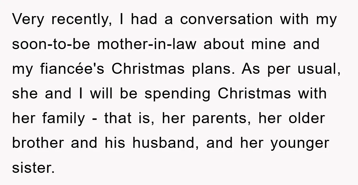Very recently, I had a conversation with my soon-to-be mother-in-law about mine and my fiancée's Christmas plans. As per usual, she and I will be spending Christmas with her family...