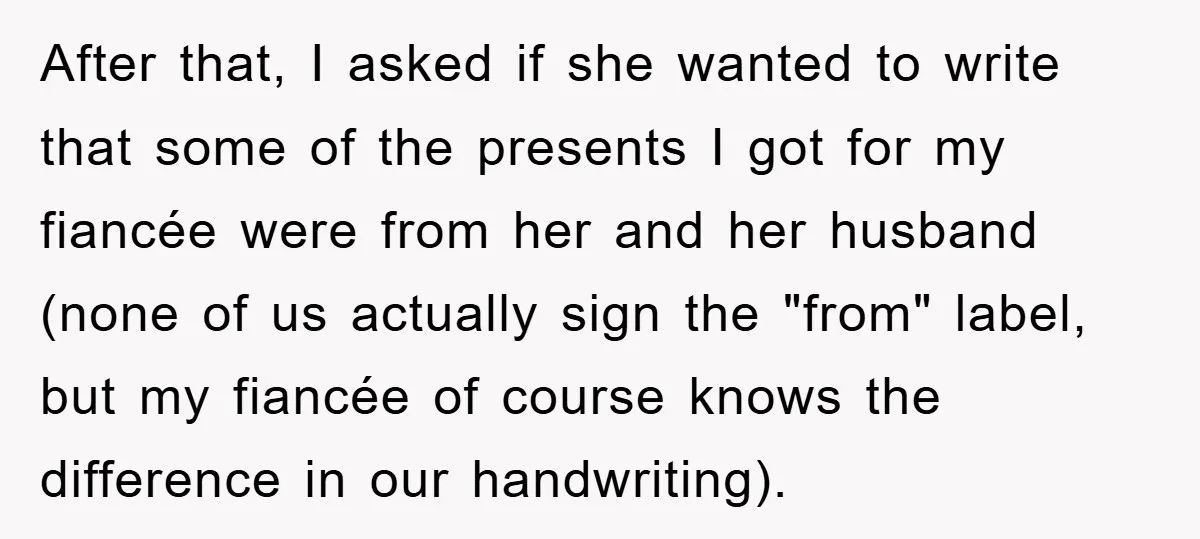 After that, I asked if she wanted to write that some of the presents I got for my fiancée were from her and her husband (none of us actually sign...