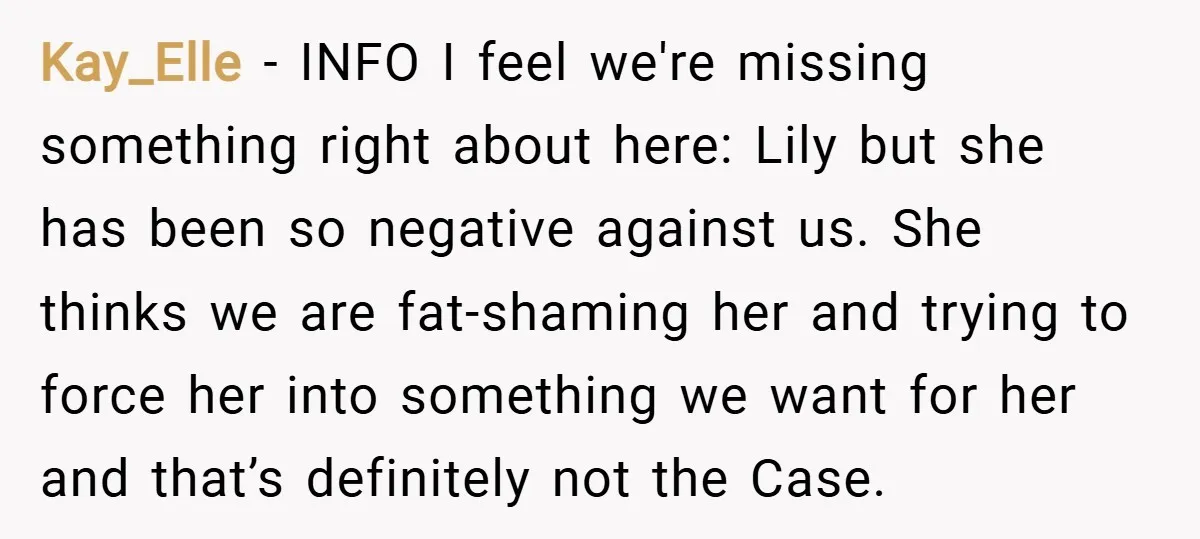Kay_Elle − INFO I feel we're missing something right about here: Lily but she has been so negative against us. She thinks we are fat-shaming her and trying to force...