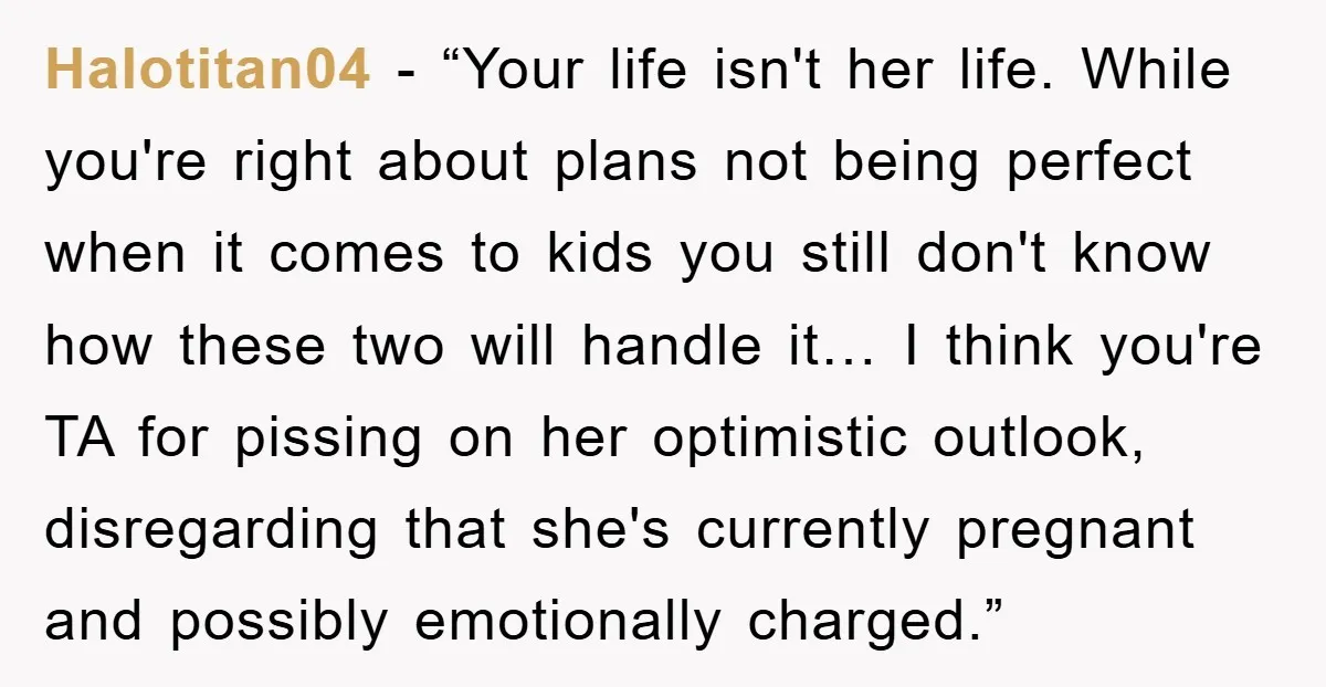 Halotitan04 - “Your life isn't her life. While you're right about plans not being perfect when it comes to kids you still don't know how these two will handle it…...