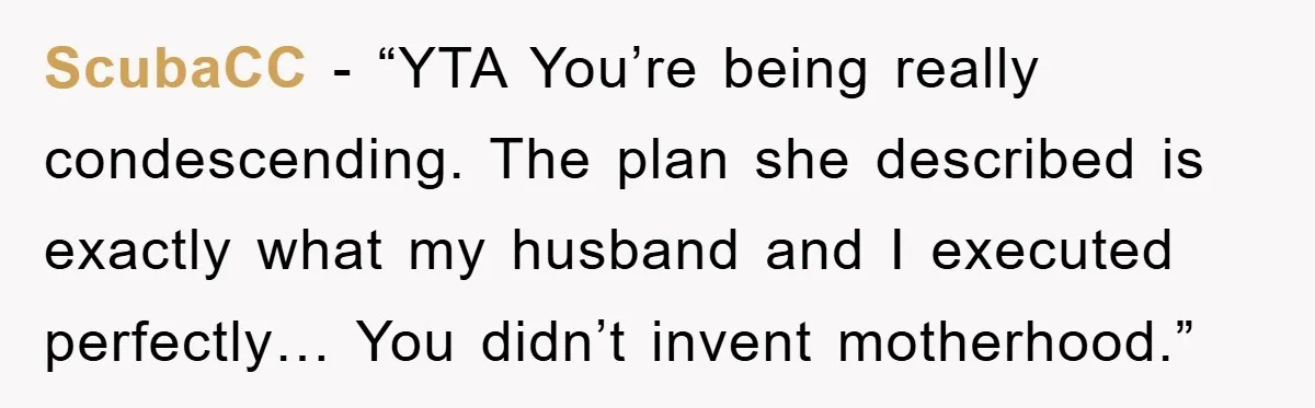 ScubaCC - “YTA You’re being really condescending. The plan she described is exactly what my husband and I executed perfectly… You didn’t invent motherhood.”