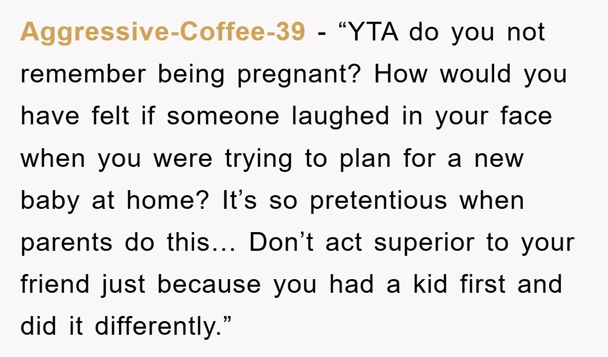 Aggressive-Coffee-39 - “YTA do you not remember being pregnant? How would you have felt if someone laughed in your face when you were trying to plan for a new baby...