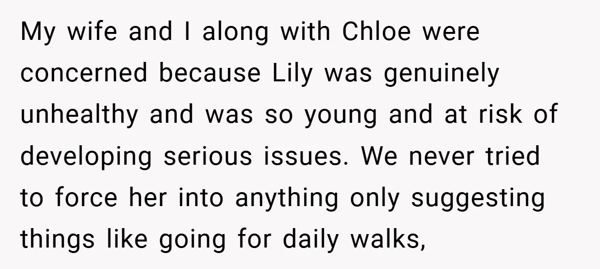 My wife and I along with Chloe were concerned because Lily was genuinely unhealthy and was so young and at risk of developing serious issues. We never tried to force...