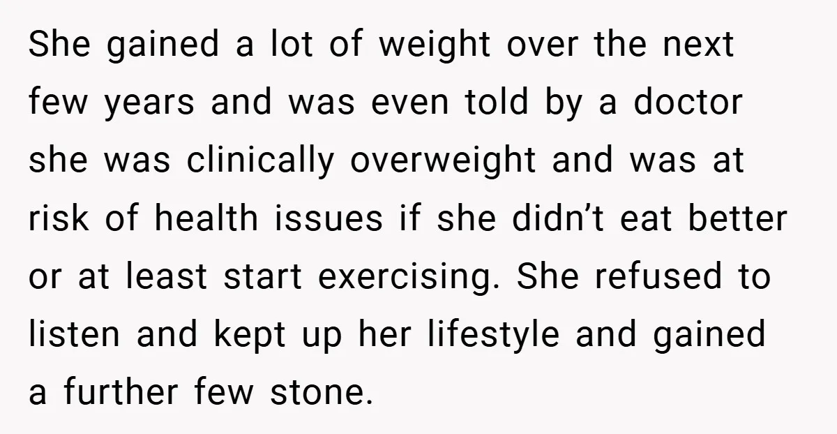 She gained a lot of weight over the next few years and was even told by a doctor she was clinically overweight and was at risk of health issues if...
