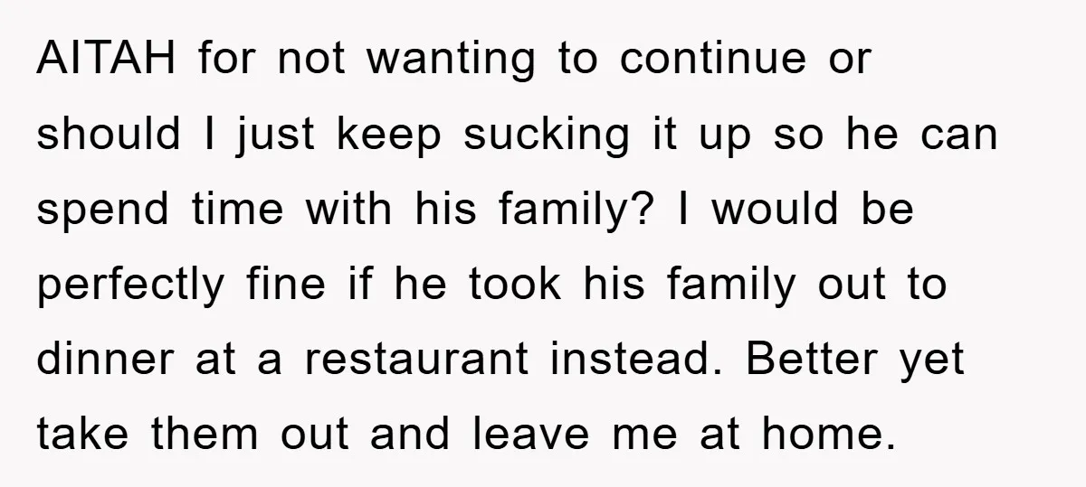 AITAH for not wanting to continue or should I just keep sucking it up so he can spend time with his family? I would be perfectly fine if he took...