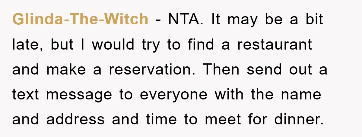 Glinda-The-Witch − NTA. It may be a bit late, but I would try to find a restaurant and make a reservation. Then send out a text message to everyone with...