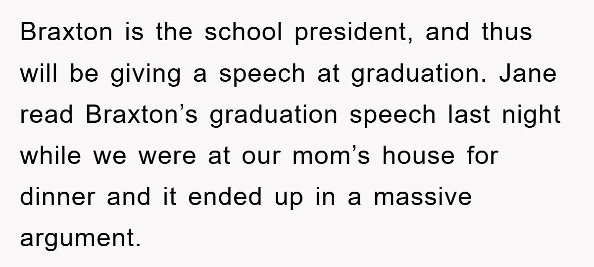 Braxton is the school president, and thus will be giving a speech at graduation. Jane read Braxton’s graduation speech last night while we were at our mom’s house for dinner...
