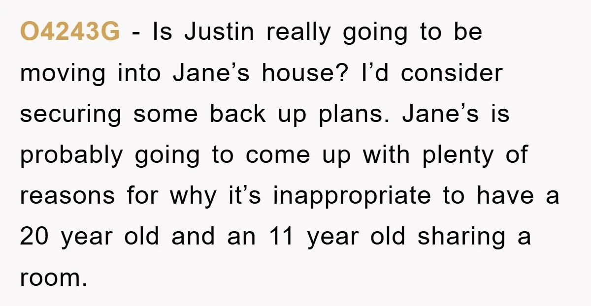 O4243G − Is Justin really going to be moving into Jane’s house? I’d consider securing some back up plans. Jane’s is probably going to come up with plenty of reasons...