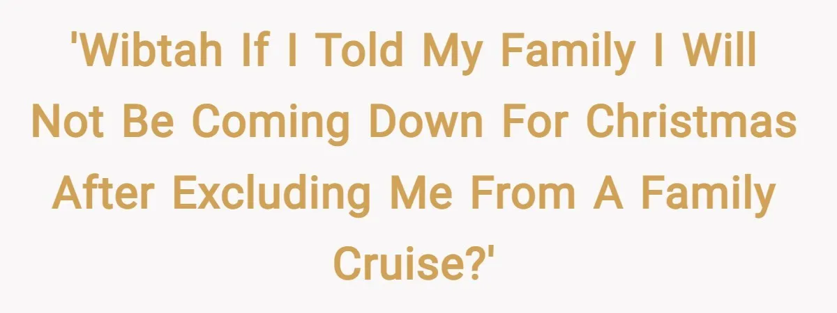 'WIBTAH if I told my family I will not be coming down for Christmas after excluding me from a family cruise?'