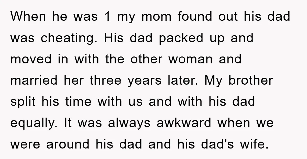 When he was 1 my mom found out his dad was cheating. His dad packed up and moved in with the other woman and married her three years later. My...