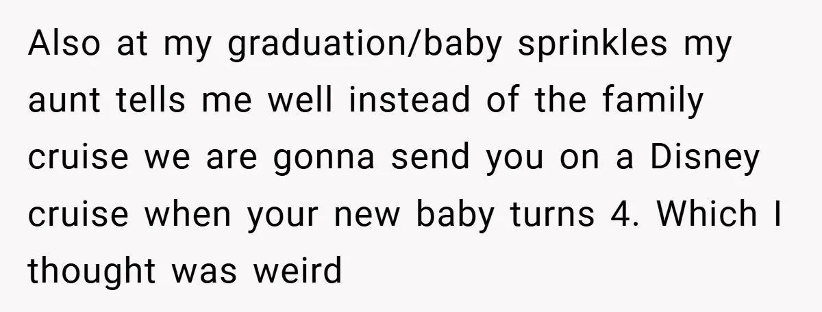 Also at my graduation/baby sprinkles my aunt tells me well instead of the family cruise we are gonna send you on a Disney cruise when your new baby turns 4....