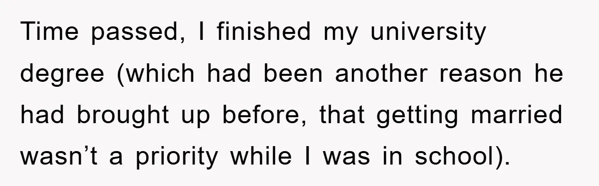 Time passed, I finished my university degree (which had been another reason he had brought up before, that getting married wasn’t a priority while I was in school).
