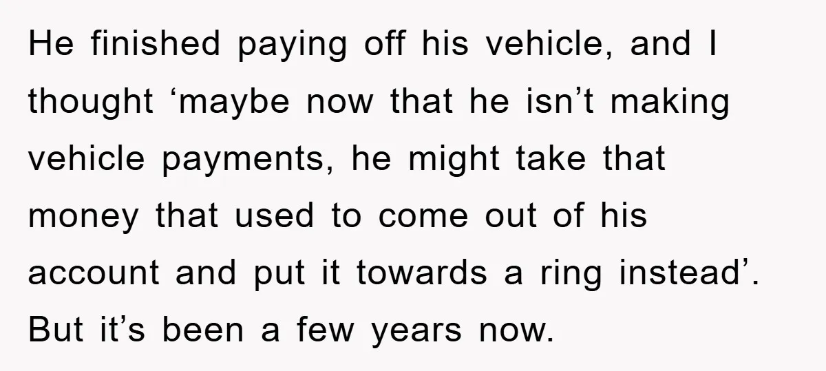 He finished paying off his vehicle, and I thought ‘maybe now that he isn’t making vehicle payments, he might take that money that used to come out of his account...