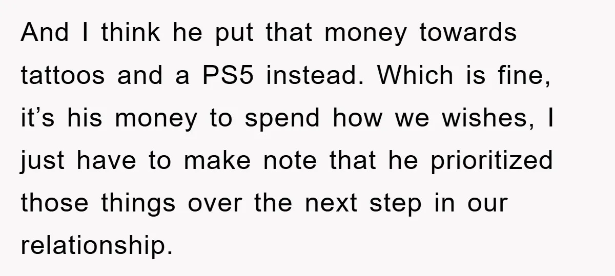 And I think he put that money towards tattoos and a PS5 instead. Which is fine, it’s his money to spend how we wishes, I just have to make note...