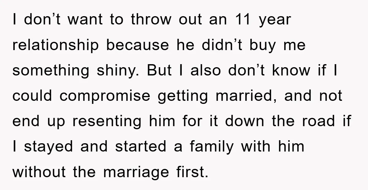 I don’t want to throw out an 11 year relationship because he didn’t buy me something shiny. But I also don’t know if I could compromise getting married, and not...
