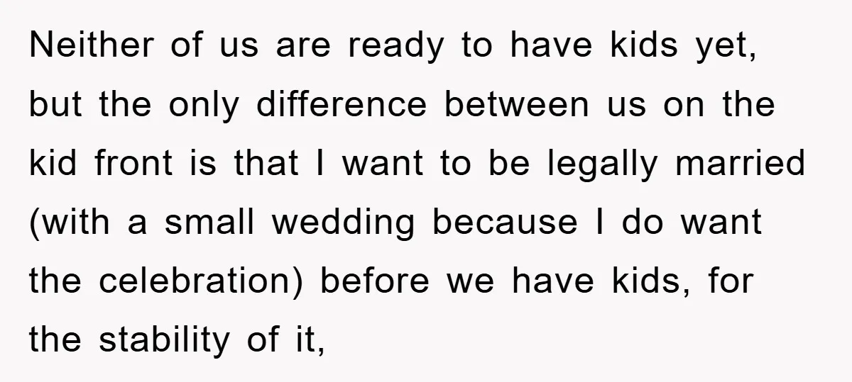 Neither of us are ready to have kids yet, but the only difference between us on the kid front is that I want to be legally married (with a small...