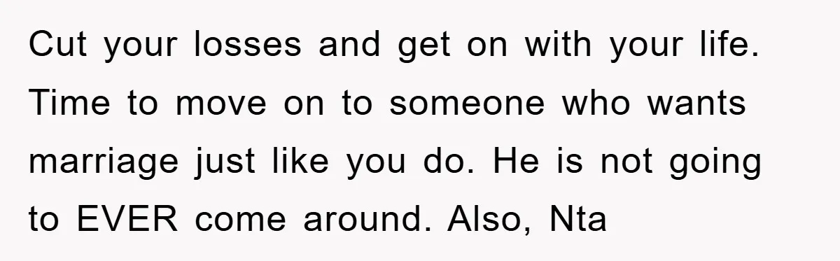 Cut your losses and get on with your life. Time to move on to someone who wants marriage just like you do. He is not going to EVER come around....