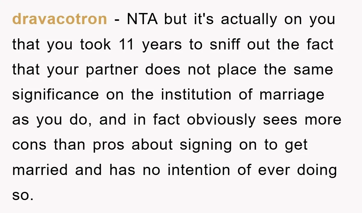 dravacotron − NTA but it's actually on you that you took 11 years to sniff out the fact that your partner does not place the same significance on the institution...
