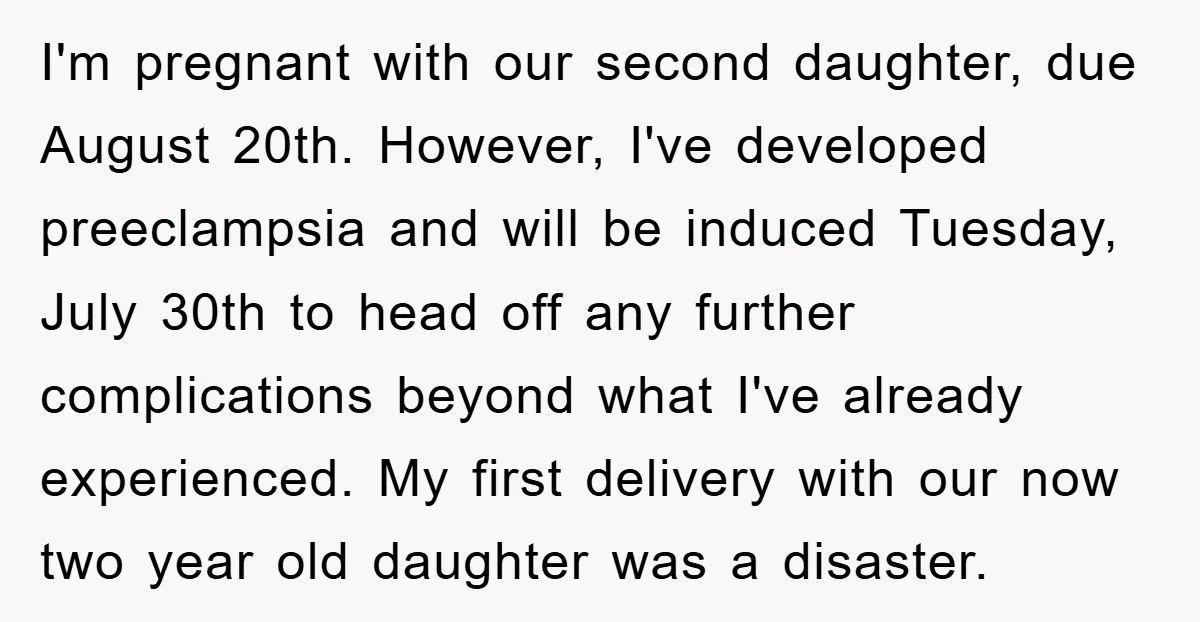 I'm pregnant with our second daughter, due August 20th. However, I've developed preeclampsia and will be induced Tuesday, July 30th to head off any further complications beyond what I've already...