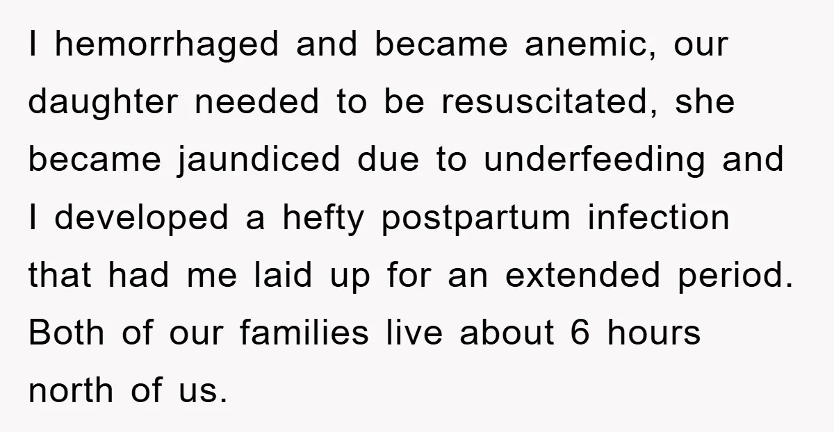 I hemorrhaged and became anemic, our daughter needed to be resuscitated, she became jaundiced due to underfeeding and I developed a hefty postpartum infection that had me laid up for...