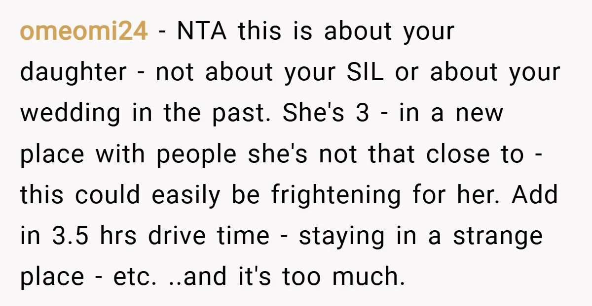omeomi24 − NTA this is about your daughter - not about your SIL or about your wedding in the past. She's 3 - in a new place with people she's...
